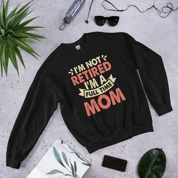 Im Not Retired Im a Full Time Mom Sweatshirt, Retirement Party Hoodie, Retired Pullover, Retiree Apparel, Retirement Gift, Retiring