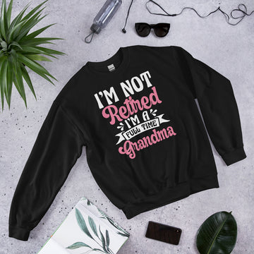 Im Not Retired Im a Full Time Grandma Sweatshirt, Retirement Party Hoodie, Retired Pullover, Retiree Apparel, Retirement Gift, Retiring
