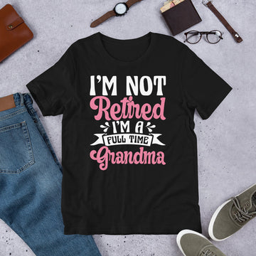 Im Not Retired Im a Full Time Grandma Shirt, Retirement Party Shirt, Retired Tee, Retiree Apparel, Retirement Gift, Retiring Tshirt